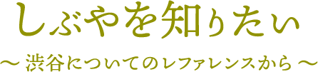 しぶやを知りたい 渋谷についてのレファレンスから